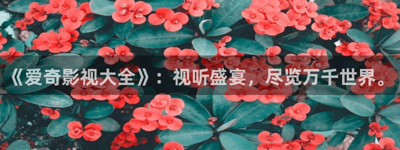 超碰在线97成人：《爱奇影视大全》：视听盛宴，尽览万千世界。
